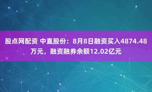 股点网配资 中直股份：8月8日融资买入4874.48万元，融资融券余额12.02亿元