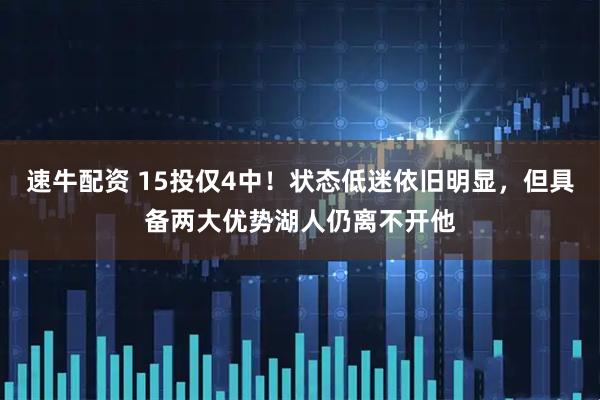 速牛配资 15投仅4中！状态低迷依旧明显，但具备两大优势湖人仍离不开他